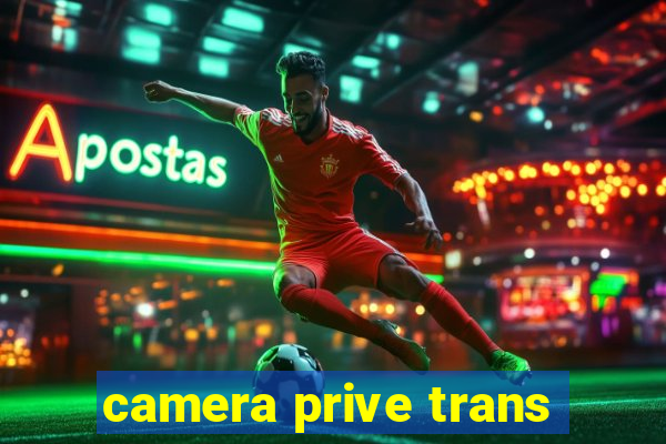 camera prive trans